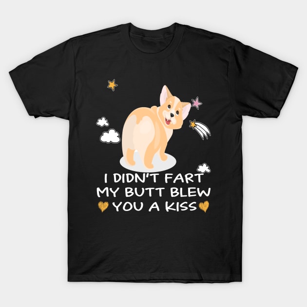 I Didn't Fart My Butt Blew You A Kiss (68) T-Shirt by Drakes